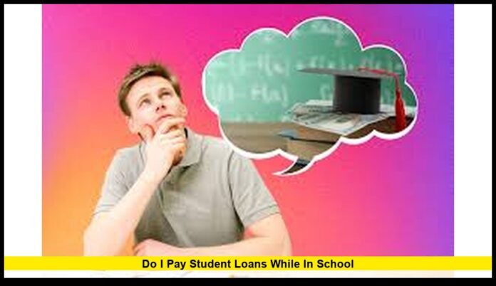 Do I Pay Student Loans While in School