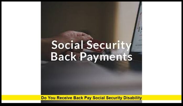 Do You Receive Back Pay Social Security Disability Do you receive back pay Social Security Disability