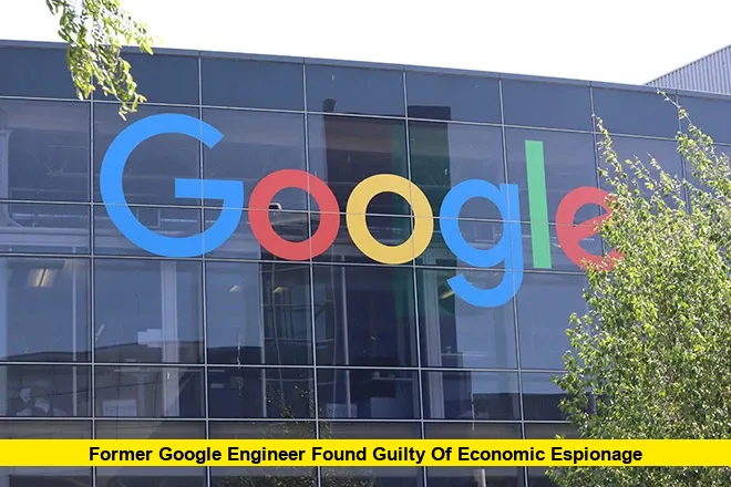 Former Google Engineer Found Guilty of Economic Espionage