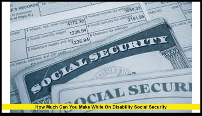How Much Can You Make While on Disability Social Security how much can you make while on disability social security