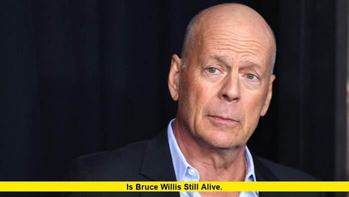 Is Bruce Willis Still Alive
