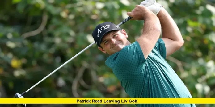Patrick Reed Leaving LIV Golf. Patrick Reed Leaving LIV Golf