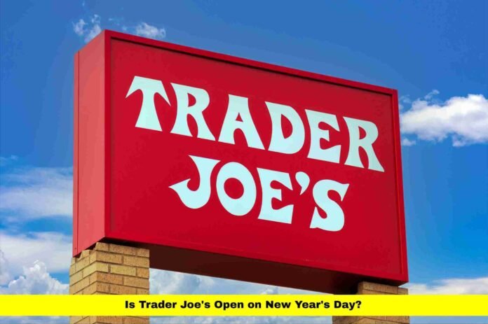 Is Trader Joe’s Open on New Year’s Day