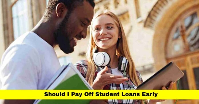 Should I Pay Off Student Loans Early Should I Pay Off Student Loans Early