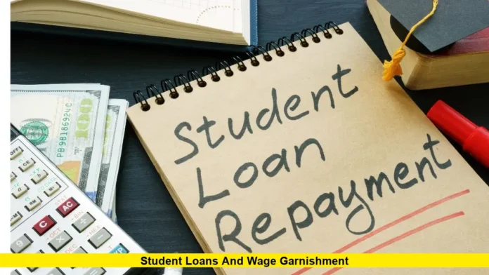 Student Loans and Wage Garnishment Student Loans and Wage Garnishment