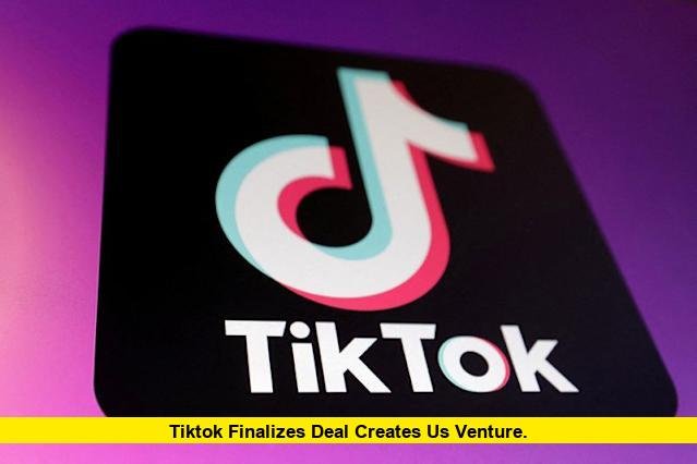 TikTok Finalizes Deal Creates US Venture
