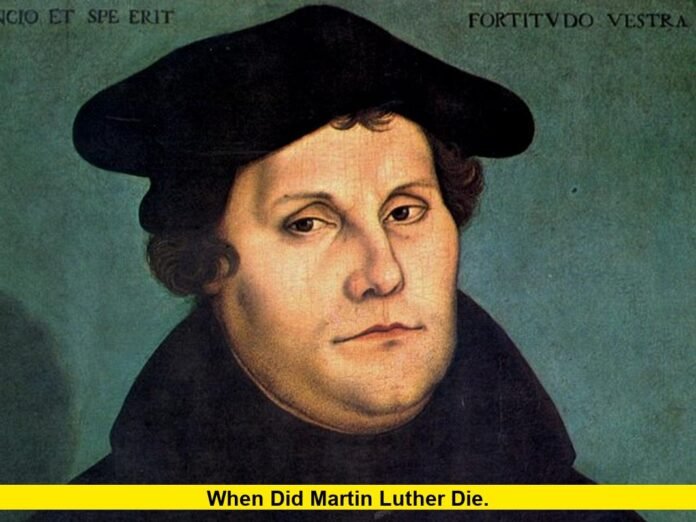 When Did Martin Luther Die. When Did Martin Luther Die