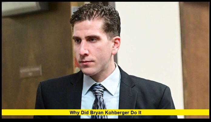 why did bryan kohberger do it