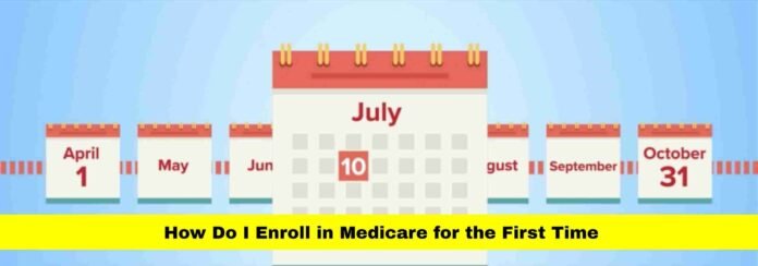 How Do I Enroll in Medicare for the First Time