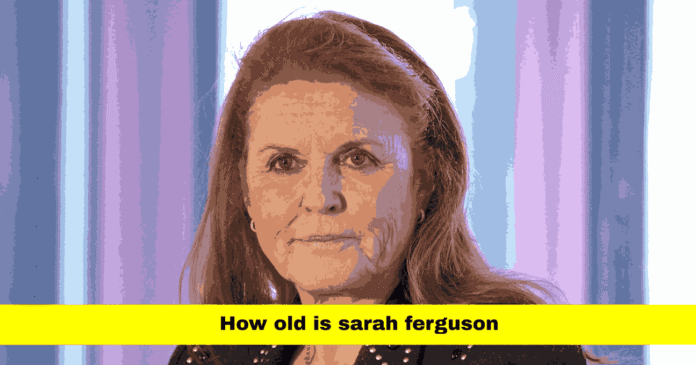 How Old Is Sarah Ferguson How Old Is Sarah Ferguson