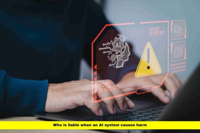 Who is liable when an AI system causes harm