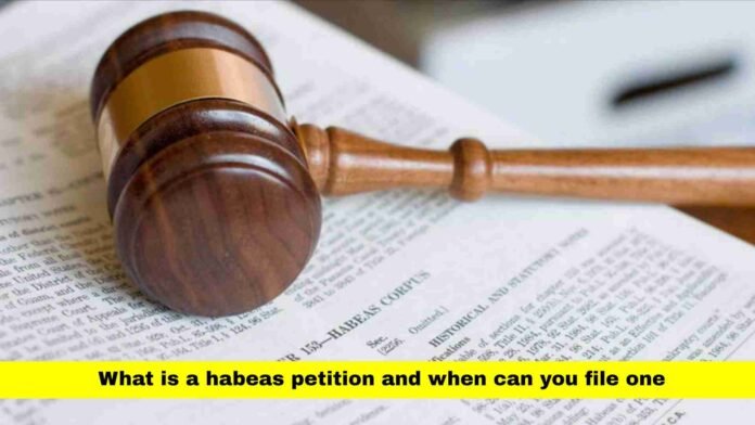 What is a habeas petition and when can you file one What is a habeas petition and when can you file one