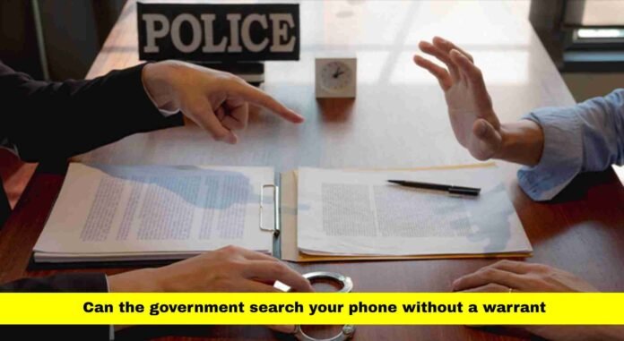 Can the government search your phone without a warrant