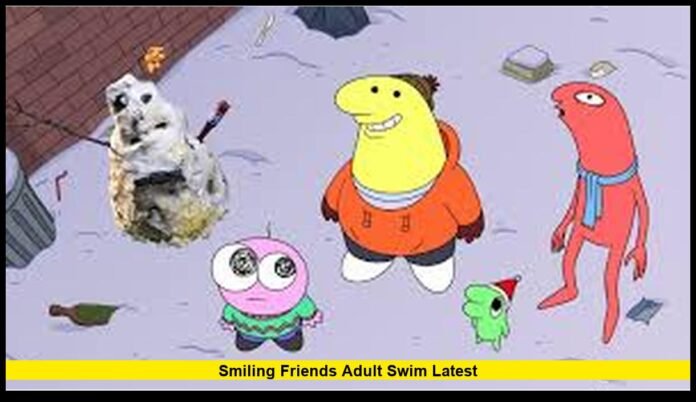Smiling Friends Adult Swim Latest Season Updates, Cast, Episodes, and Why the Series Keeps Growing