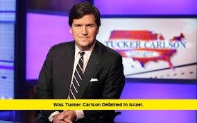 Was Tucker Carlson Detained in Israel. Was Tucker Carlson Detained in Israel