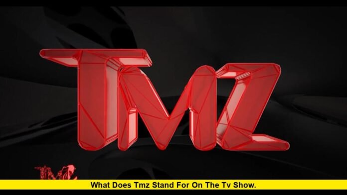 What Does TMZ Stand For on the TV Show. What Does TMZ Stand For on the TV Show