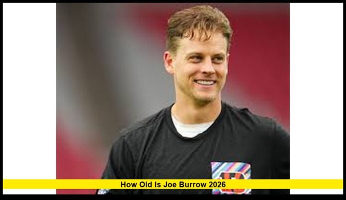 How Old Is Joe Burrow 2026 Age, Birthdate, Career Timeline, and Latest Updates on the Bengals Quarterback
