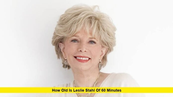 How Old Is Leslie Stahl of 60 Minutes How Old Is Lesley Stahl of 60 Minutes