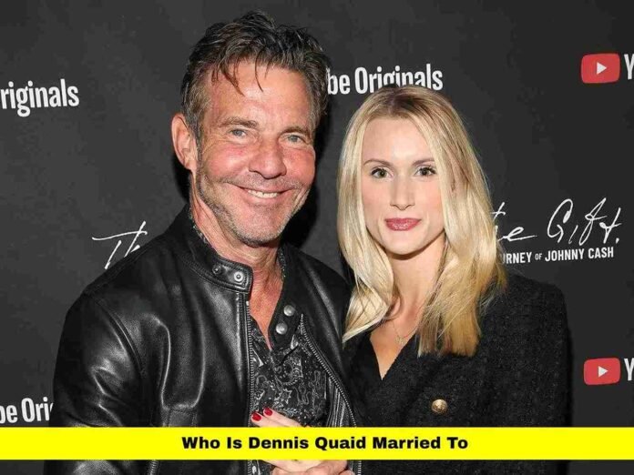 Who Is Dennis Quaid Married To