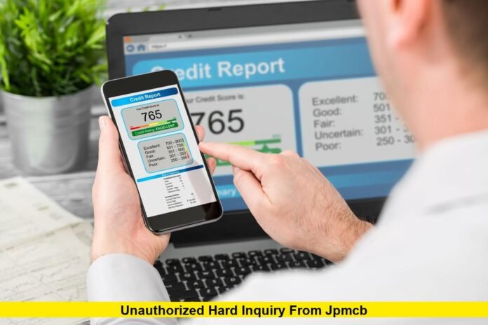 Unauthorized Hard Inquiry from JPMCB Unauthorized Hard Inquiry from JPMCB