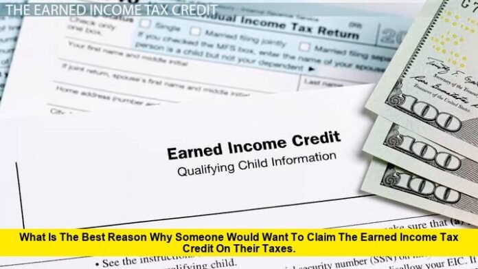 What Is the Best Reason Why Someone Would Want to Claim the Earned Income Tax Credit on Their Taxes