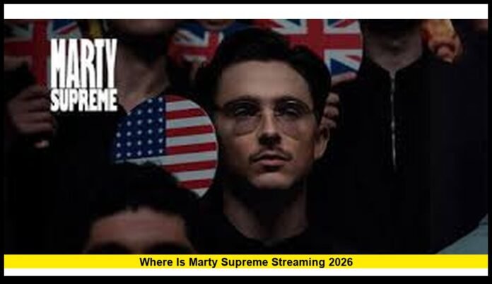 Where Is Marty Supreme Streaming 2026 Latest Release Status, Platforms, and Viewing Options