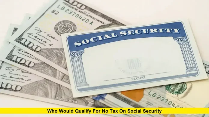 Who Would Qualify for No Tax on Social Security Who Would Qualify for No Tax on Social Security