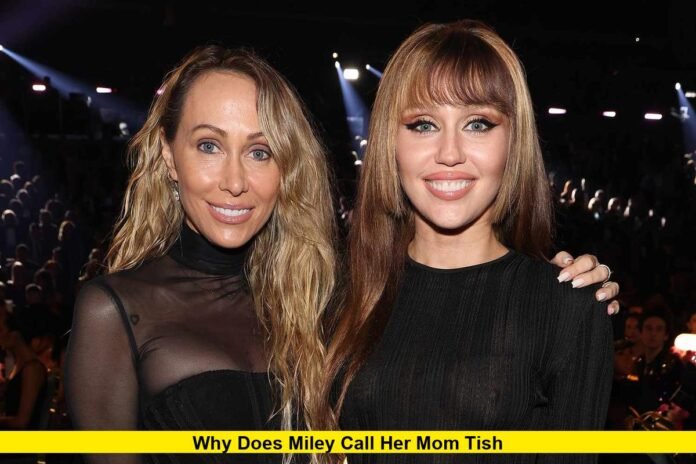 Why Does Miley Call Her Mom Tish