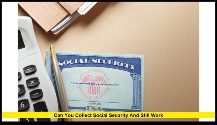 can you collect social security and still work