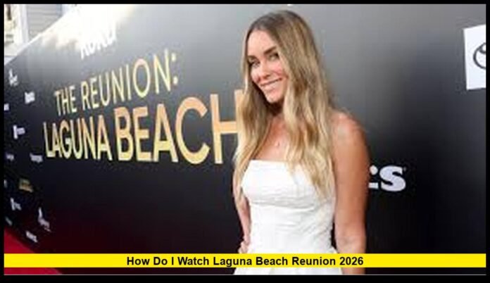 How Do I Watch Laguna Beach Reunion 2026 The Complete Guide to Streaming, Cast, and What You’ll See