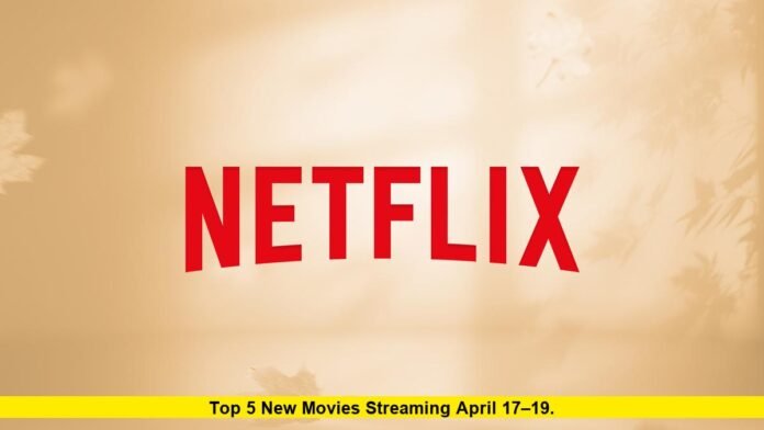 Top 5 New Movies Streaming April 17–19