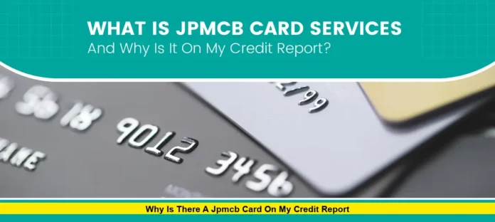 Why Is There a JPMCB Card on My Credit Report Why Is There a JPMCB Card on My Credit Report