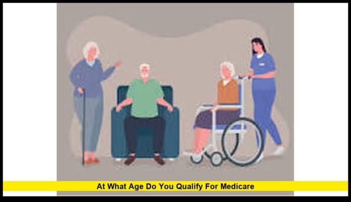 At what age do you qualify for Medicare