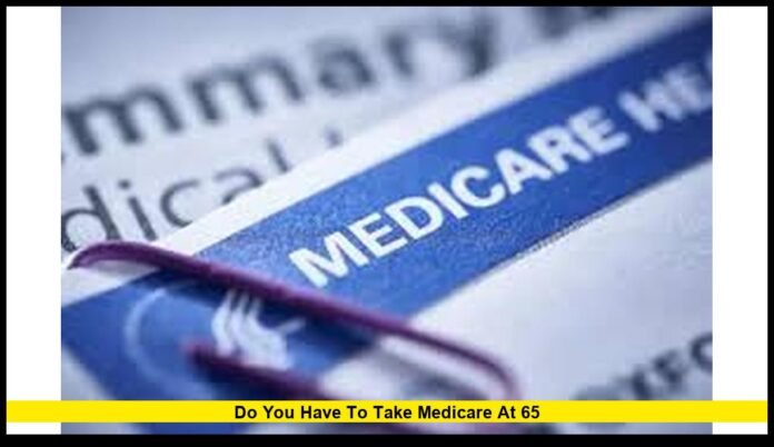 Do you have to take Medicare at 65