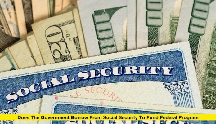 Does the Government Borrow From Social Security to Fund Federal Program Does the Government Borrow from Social Security to Fund Federal Programs?