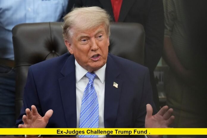 Ex-Judges Challenge Trump Fund . Ex-Judges Challenge Trump Fund
