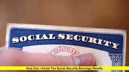 How Can I Avoid the Social Security Earnings Penalty How Can I Avoid the Social Security Earnings Penalty