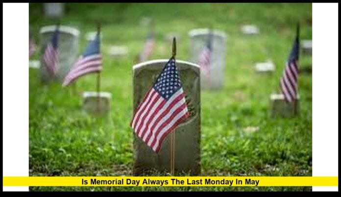 Is Memorial Day always the last Monday in May Is Memorial Day always the last Monday in May