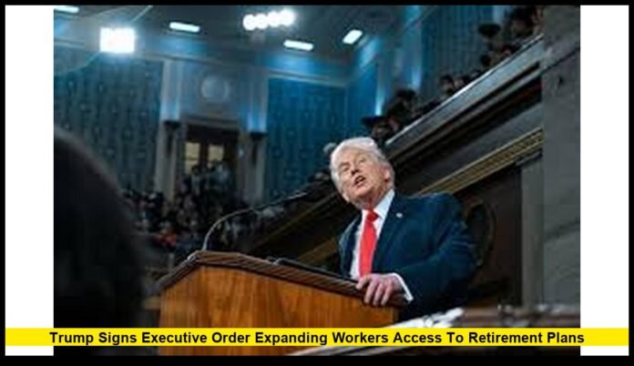 Trump signs executive order expanding workers access to retirement plans