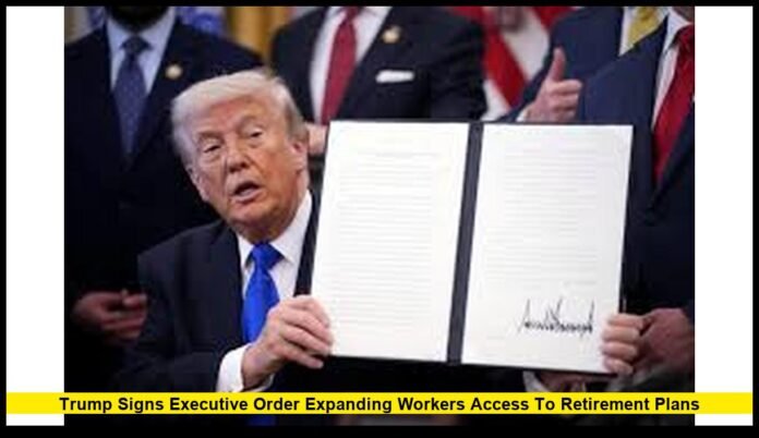 Trump signs executive order expanding workers access to retirement plans