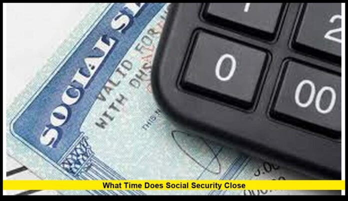 what time does Social Security close