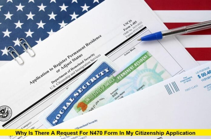 Why Is There a Request for N470 Form in My Citizenship Application