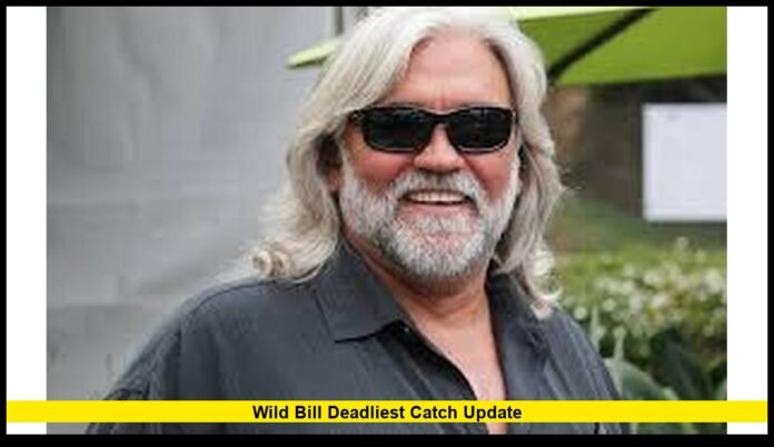 Wild Bill Deadliest Catch Update