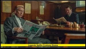 legends netflix customs drama