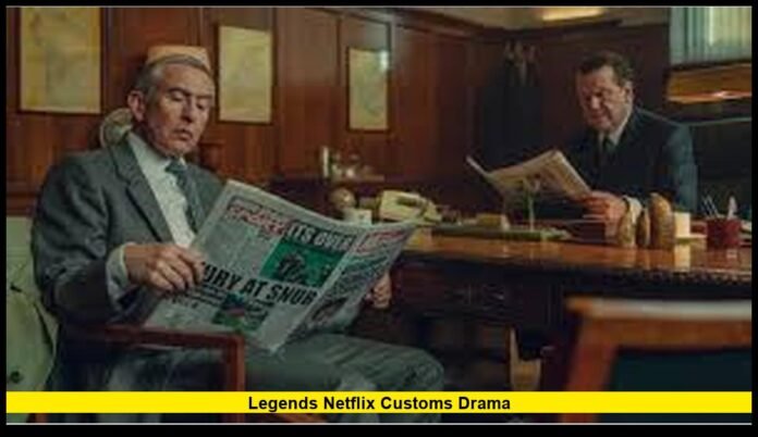 legends netflix customs drama