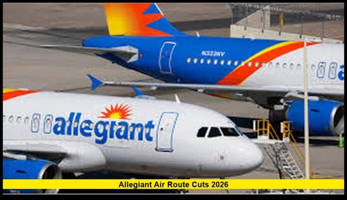 Allegiant Air route cuts 2026 Allegiant Air route cuts 2026