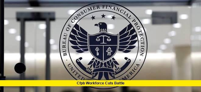 CFPB Workforce Cuts Battle