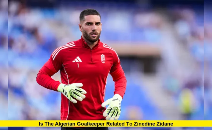 Is the Algerian Goalkeeper Related to Zinedine Zidane