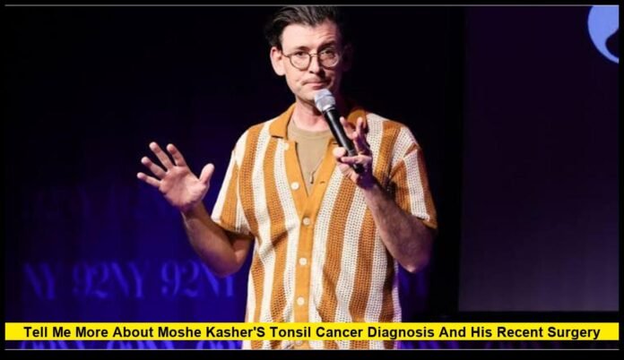 Tell me more about Moshe Kasher's tonsil cancer diagnosis and his recent surgery