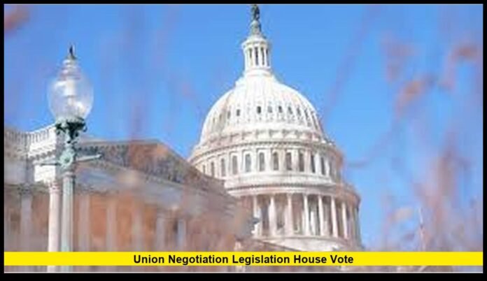 Union negotiation legislation house vote Union negotiation legislation house vote